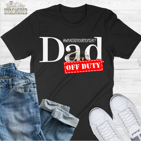 Dad Off Duty #What Did Mom Say?  SVG, DXF, PNG, and EPS Digital Files