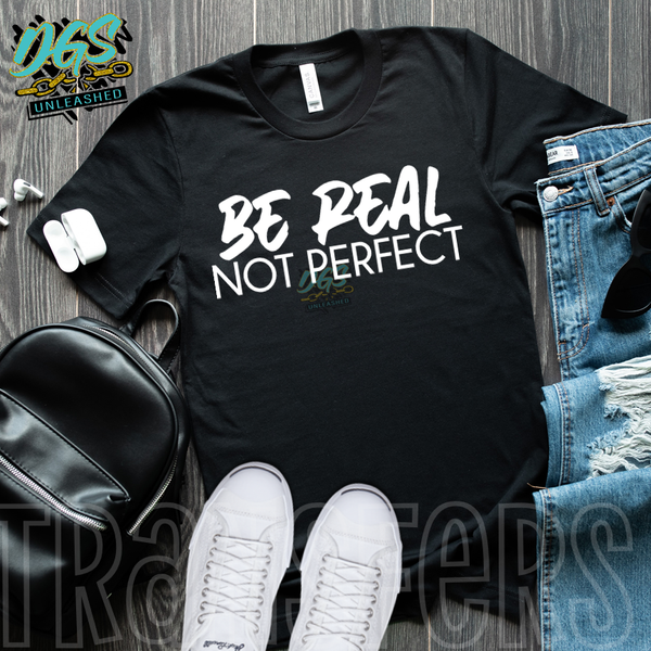 Be Real Not Perfect (SCREEN PRINT TRANSFER ONLY!!)